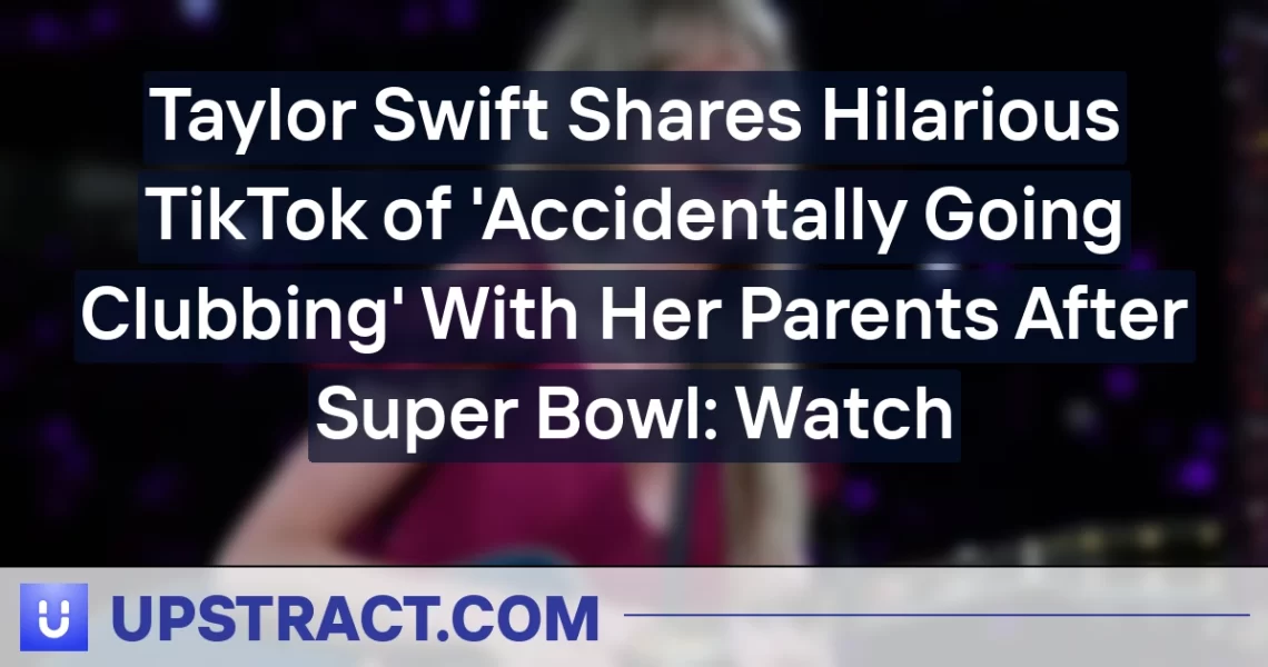 Taylor Swift Shares Hilarious TikTok of ‘Accidentally Going Clubbing’ With Her Parents After Super Bowl: Watch