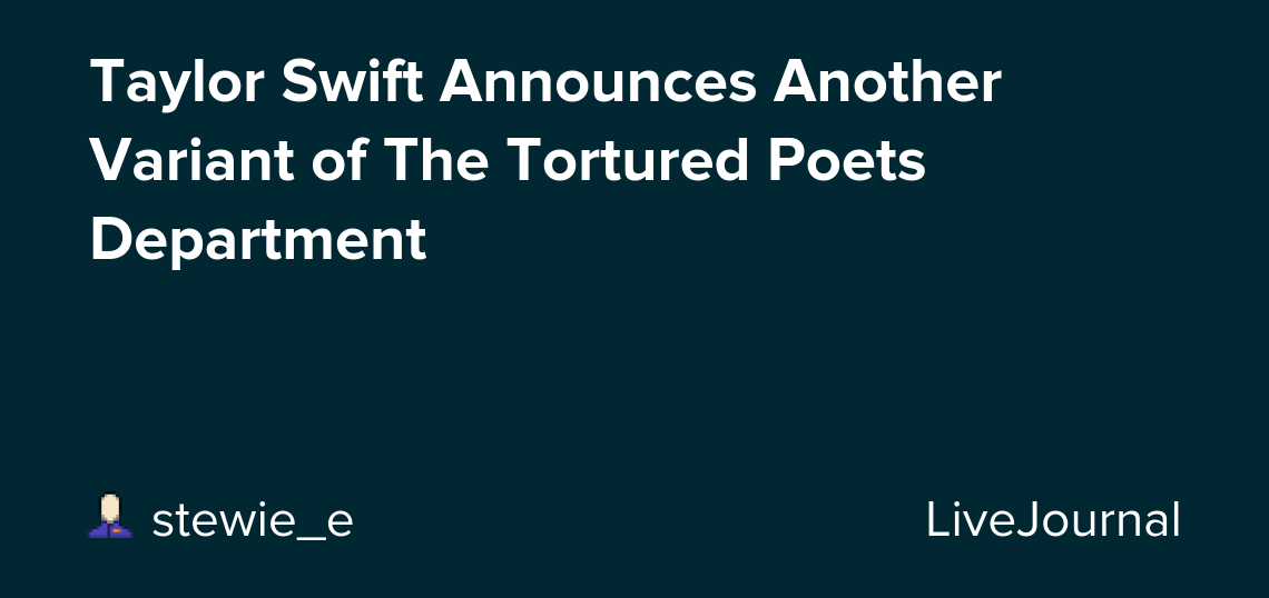 Taylor Swift Announces Another Variant of The Tortured Poets Department: ohnotheydidnt — LiveJournal
